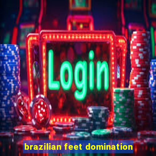 brazilian feet domination